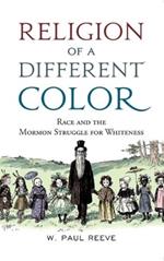 Religion of a Different Color: Race and the Mormon Struggle for Whiteness