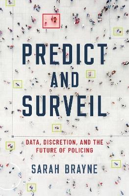 Predict and Surveil: Data, Discretion, and the Future of Policing - Sarah Brayne - cover