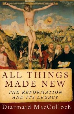 All Things Made New: The Reformation and Its Legacy - Diarmaid MacCulloch - cover