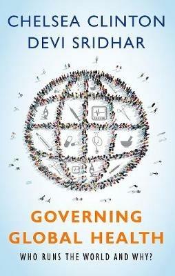Governing Global Health: Who Runs the World and Why? - Chelsea Clinton,Devi Sridhar - cover