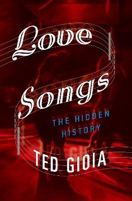 Love Songs: The Hidden History - Ted Gioia - cover