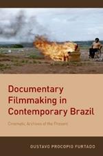 Documentary Filmmaking in Contemporary Brazil: Cinematic Archives of the Present