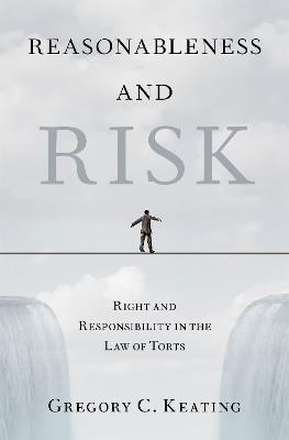 Reasonableness and Risk: Right and Responsibility in the Law of Torts - Gregory C. Keating - cover