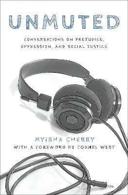 Unmuted: Conversations on Prejudice, Oppression, and Social Justice - Myisha Cherry - cover