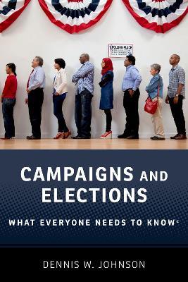 Campaigns and Elections: What Everyone Needs to Know® - Dennis W. Johnson - cover