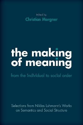 The Making of Meaning: From the Individual to Social Order: Selections from Niklas Luhmann's Works on Semantics and Social Structure - Niklas Luhmann - cover