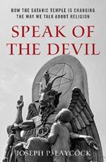 Speak of the Devil: How The Satanic Temple is Changing the Way We Talk about Religion