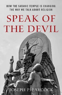 Speak of the Devil: How The Satanic Temple is Changing the Way We Talk about Religion - Joseph P. Laycock - cover