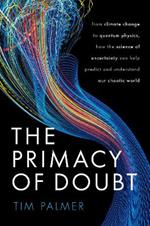 The Primacy of Doubt: From climate change to quantum physics, how the science of uncertainty can help predict and understand our chaotic world