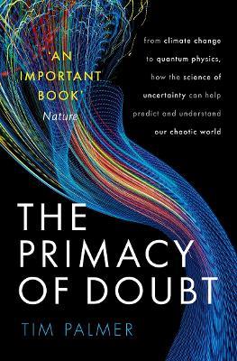 The Primacy of Doubt: From climate change to quantum physics, how the science of uncertainty can help predict and understand our chaotic world - Tim Palmer - cover