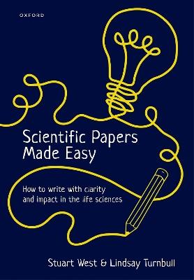 Scientific Papers Made Easy: How to Write with Clarity and Impact in the Life Sciences - Stuart West,Lindsay Turnbull - cover