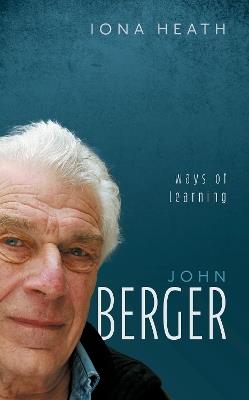 John Berger: Ways of Learning - Iona Heath - cover