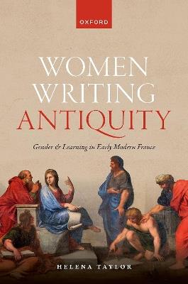 Women Writing Antiquity: Gender and Learning in Early Modern France - Helena Taylor - cover