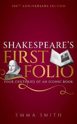 Shakespeare's First Folio: Four Centuries of an Iconic Book - Emma Smith - cover