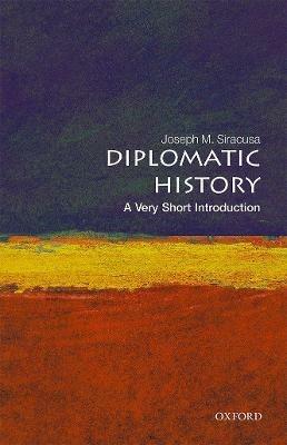 Diplomatic History: A Very Short Introduction - Joseph M. Siracusa - cover