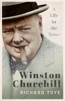 Winston Churchill: A Life in the News - Richard Toye - cover