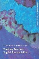 Teaching American English Pronunciation: A textbook and reference manual on teaching the pronunciation of North American English, written specifically for teachers of English as a second Language (ESL) - Peter Avery,Susan Ehrlich - cover