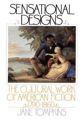 Sensational Designs: The Cultural Work of American Fiction 1790-1860 - Jane Tompkins - cover