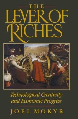 The Lever of Riches: Technological Creativity and Economic Progress - Joel Mokyr - cover