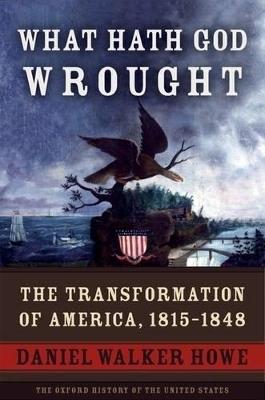 What Hath God Wrought: The Transformation of America, 1815-1848 - Daniel Walker Howe - cover