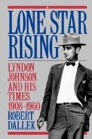 Lone Star Rising: Lyndon Johnson and His Times 1908-1960