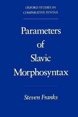 Parameters of Slavic Morphosyntax - Steven Franks - cover