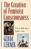 The Creation of Feminist Consciousness: From the Middle Ages to Eighteen-Seventy