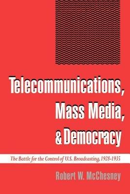 Telecommunications, Mass Media, and Democracy: The Battle for the Control of US Broadcasting, 1928-1935 - Robert W. McChesney - cover