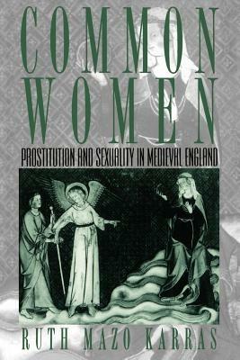 Common Women: Prostitution and Sexuality in Medieval England - Ruth Mazo Karras - cover