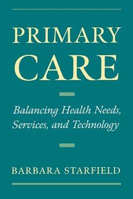 Primary Care: Balancing Health Needs, Services, and Technology - Barbara Starfield - cover