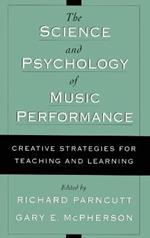 The Science and Psychology of Music Performance: Creative Strategies for Teaching and Learning