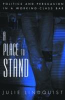 A Place to Stand: Politics and Persuasion in a Working-Class Bar - Julie Lindquist - cover