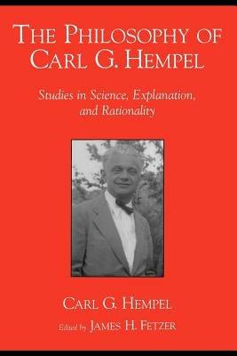 The Philosophy of Carl G. Hempel: Studies in Science, Explanation, and Rationality - Carl G. Hempel - cover