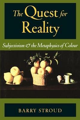 The Quest for Reality: Subjectivism and the Metaphysics of Colour - Barry Stroud - cover