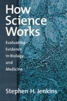 How Science Works: Evaluating Evidence in Biology and Medicine - Stephen H. Jenkins - cover