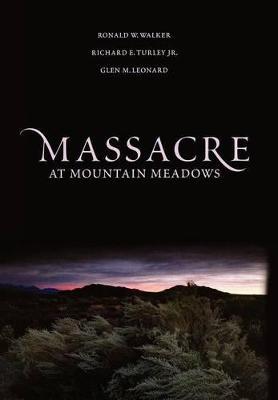 Massacre at Mountain Meadows: An American Tragedy - Ronald W. Walker,Richard E. Turley,Glen M. Leonard - cover