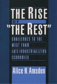 The Rise of "The Rest": Challenges to the West from Late-Industrializing Economies - Alice H. Amsden - cover