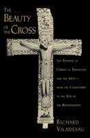 The Beauty of the Cross: The Passion of Christ in Theology and the Arts from the Catacombs to the Eve of the Renaissance