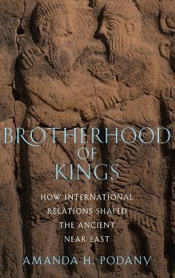 Brotherhood Of Kings : How International Relations Shaped The Ancient Near East