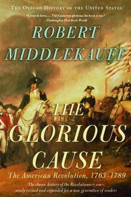 The Glorious Cause: The American Revolution, 1763-1789 - Robert Middlekauff - cover