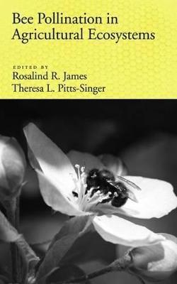 Bee Pollination in Agricultural Eco-systems - Rosalind James,Theresa L. Pitts-Singer - cover