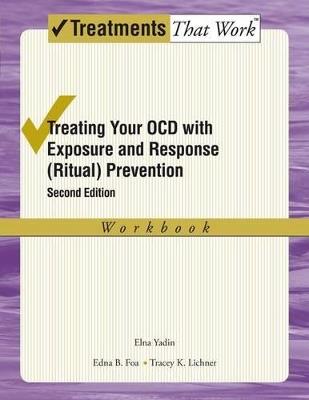 Treating your OCD with Exposure and Response (Ritual) Prevention Therapy Workbook - Elna Yadin,Edna B. Foa,Tracey K. Lichner - cover