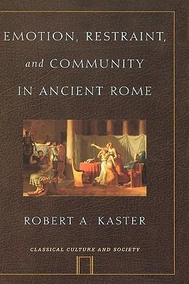 Emotion, Restraint and Community in Ancient Rome - Robert A. Kaster - cover