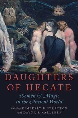 Daughters of Hecate: Women and Magic in the Ancient World - Kimberly B. Stratton,Dayna S. Kalleres - cover