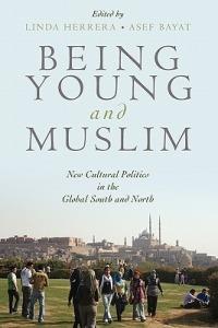 Being Young and Muslim: New Cultural Politics in the Global South and North - Linda Herrera,Asef Bayat - cover