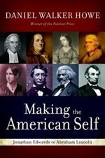 Making The American Self : Jonathan Edwards To Abraham Lincoln