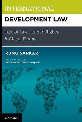 International Development Law: Rule of Law, Human Rights, and Global Finance - Rumu Sarkar - cover