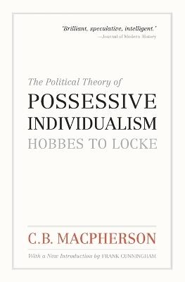 The Political Theory of Possessive Individualism: Hobbes to Locke - C. B. Macpherson - cover