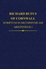 Richard Rufus of Cornwall: Scriptum in Metaphysicam Aristotelis: Alpha to Epsilon