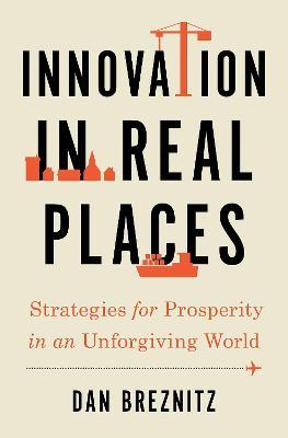 Innovation in Real Places: Strategies for Prosperity in an Unforgiving World - Dan Breznitz - cover